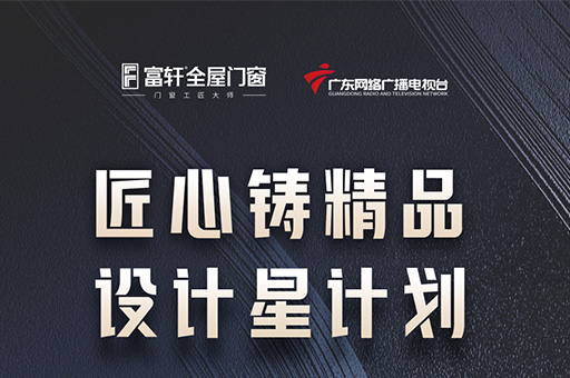 富軒全屋門窗與廣東網(wǎng)絡(luò)廣播電視臺(tái)合作推出《匠心鑄精品 設(shè)計(jì)星計(jì)劃》