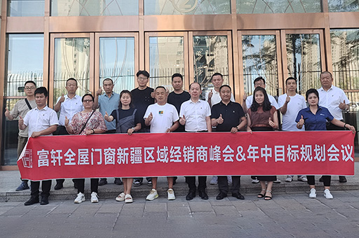 富軒全屋門窗成功舉行2023新疆區(qū)域經銷商峰會&年中目標規(guī)劃會議