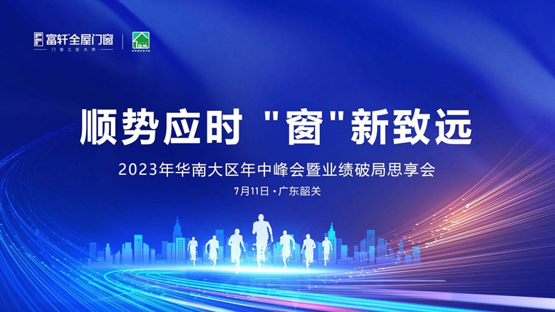 2023年華南大區(qū)富軒全屋門窗年中峰會：順勢而為，創(chuàng)新致遠(yuǎn)！